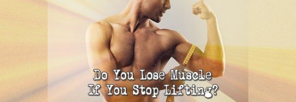 Do you lose muscle if you stop working out?